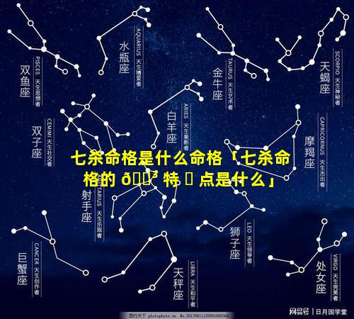 七杀命格是什么命格「七杀命格的 🐳 特 ☘ 点是什么」